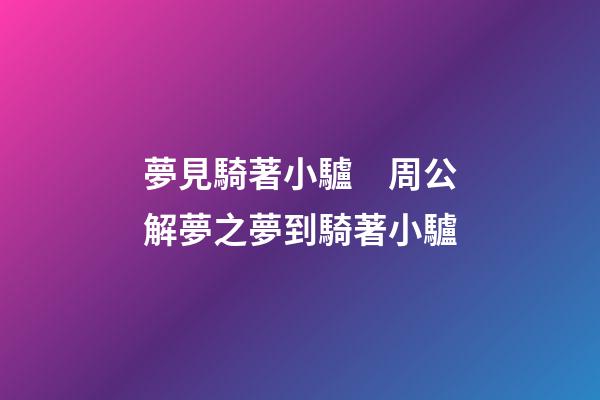 夢見騎著小驢　周公解夢之夢到騎著小驢